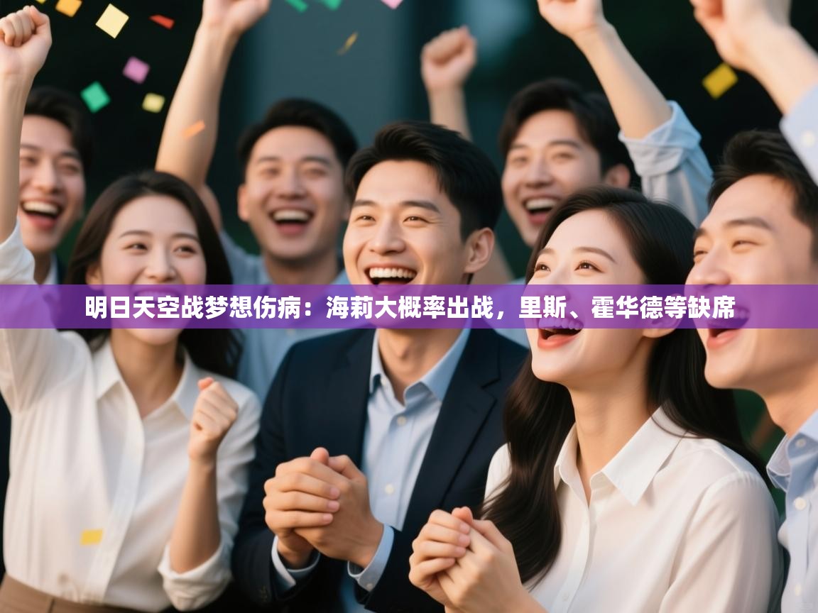 明日天空战梦想伤病：海莉大概率出战，里斯、霍华德等缺席  第2张