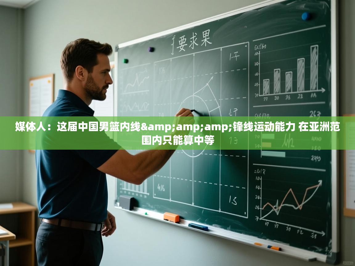 媒体人：这届中国男篮内线&amp;锋线运动能力 在亚洲范围内只能算中等  第2张